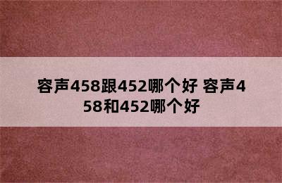 容声458跟452哪个好 容声458和452哪个好